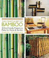 The Craft & Art of Bamboo: 30 Eco-Friendly Projects to Make for Home & Garden