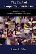 The Craft of Corporate Journalism: Writing and Editing Creative Organizational Publications