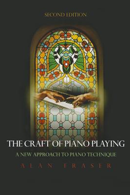 The Craft of Piano Playing: A New Approach to Piano Technique - Fraser, Alan