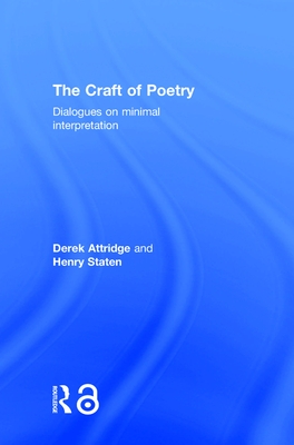 The Craft of Poetry: Dialogues on Minimal Interpretation - Attridge, Derek, and Staten, Henry, Professor