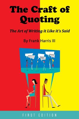 The Craft of Quoting: The Art of Writing it Like it's Said - Harris, Frank, III