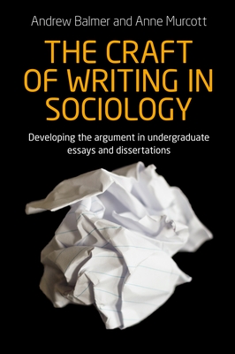 The Craft of Writing in Sociology: Developing the Argument in Undergraduate Essays and Dissertations - Balmer, Andrew, and Murcott, Anne
