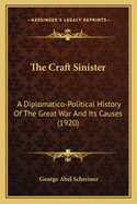 The Craft Sinister: A Diplomatico-Political History Of The Great War And Its Causes (1920)