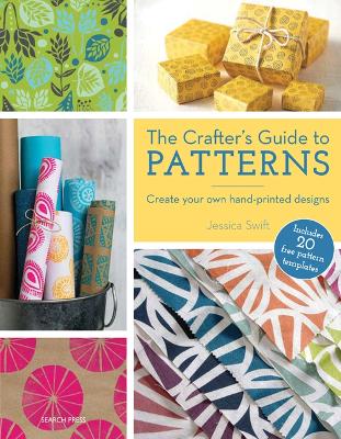 The Crafter's Guide to Patterns: Create Your Own Hand-Printed Designs - Swift, Jessica