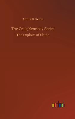 The Craig Kennedy Series - Reeve, Arthur B