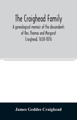 The Craighead family: a genealogical memoir of the descendants of Rev. Thomas and Margaret Craighead, 1658-1876 - Geddes Craighead, James