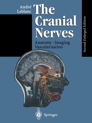 The Cranial Nerves: Anatomy Imaging Vascularisation - Libersa, C (Foreword by), and LeBlanc, Andre, and Cornelis, G (Foreword by)