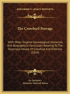 The Crawfurd Peerage: With Other Original Genealogical, Historical, and Biographical Particulars Relating to the Illustrious House of Crawfurd and Kilbirnie (1829)