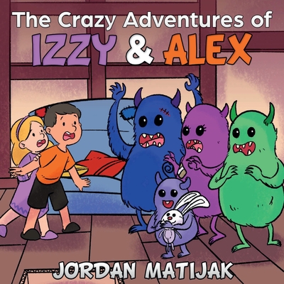 The Crazy Adventures of Izzy & Alex: Fun Children's Picture Book for Early Readers and Bedtime ages 4-8 - Matijak, Jordan