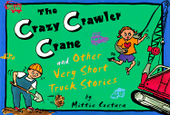 The Crazy Crawler Crane and Other Very Short Truck Stories