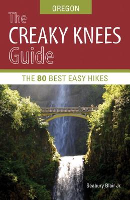 The Creaky Knees Guide: Oregon: The 80 Best Easy Hikes - Blair, Seabury, Jr.