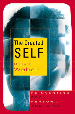 The Created Self: Reinventing Body, Persona, Spirit - Weber, Robert, and Weber