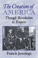 The Creation of America: Through Revolution to Empire