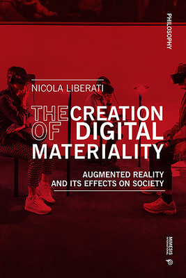 The Creation of Digital Materiality: A Phenomenological Investigation of Augmented Reality and its Effects on Society - Nicola, Liberati