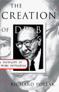 The Creation of Dr B: A Biography of Bruno Bettelheim
