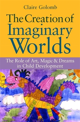 The Creation of Imaginary Worlds: The Role of Art, Magic and Dreams in Child Development - Golomb, Claire