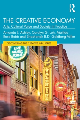 The Creative Economy: Arts, Cultural Value and Society in Practice - Ashley, Amanda J, and Loh, Carolyn G, and Bubb, Matilda Rose
