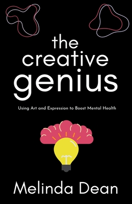 The Creative Genius: Using Art and Expression to Boost Mental Health - Dean, Melinda