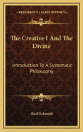 The Creative I and the Divine: Introduction to a Systematic Philosophy