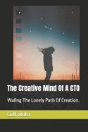 The Creative Mind Of A CTO: Waling The Lonely Path Of Creation.