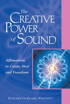 The Creative Power of Sound: Affirmations to Create, Heal and Transform - Prophet, Elizabeth Clare
