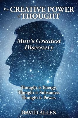 The Creative Power of Thought, Man's Greatest Discovery - Allen, David (Editor)