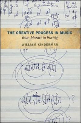 The Creative Process in Music from Mozart to Kurtag - Kinderman, William