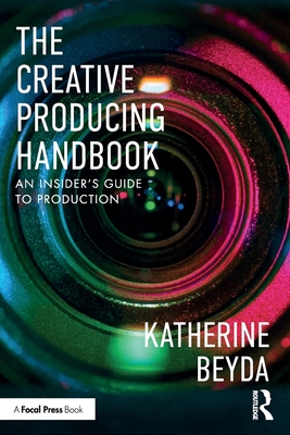 The Creative Producing Handbook: An Insider's Guide to Production - Beyda, Katherine