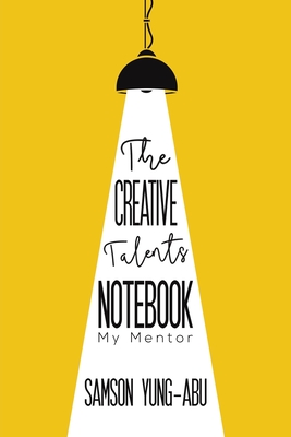 The Creative Talents Notebook: My Mentor - Yung-Abu, Samson