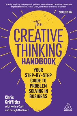 The Creative Thinking Handbook: Your Step-by-Step Guide to Problem Solving in Business - Griffiths, Chris, and Costi, Melina, and Medlicott, Caragh