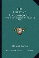 The Creative Unconscious: Studies in the Psychoanalysis of Art