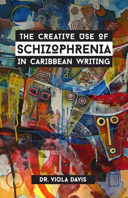 The Creative Use of Schizophrenia in Caribbean Writing - Davis, Viola J