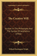 The Creative Will: Studies in the Philosophy and the Syntax of Aesthetics (1916)