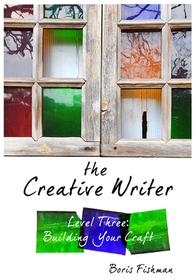 The Creative Writer, Level Three: Building Your Craft - Fishman, Boris