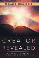 The Creator Revealed: A Physicist Examines the Big Bang and the Bible