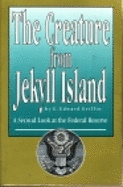 The Creature from Jekyll Island: A Second Look at the Federal Reserve - Griffin, G Edward