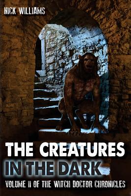 The Creatures in the Dark: Volume II of the Witch Doctor Chronicles - Williams, Nick