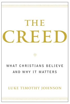 The Creed: What Christians Believe and Why It Matters - Johnson, Luke Timothy