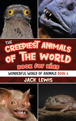 The Creepiest Animals of the World Book for Kids: Shocking photos and freaky facts about the spookiest animals on the planet! - Lewis, Jack