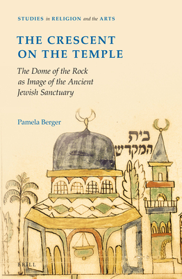 The Crescent on the Temple: The Dome of the Rock as Image of the Ancient Jewish Sanctuary - Berger, Pamela