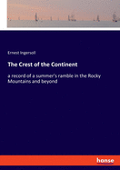 The Crest of the Continent: a record of a summer's ramble in the Rocky Mountains and beyond