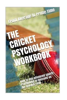 The Cricket Psychology Workbook: How to Use Advanced Sports Psychology to Succeed on the Cricket Field - Uribe Masep, Danny