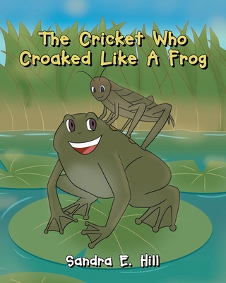 The Cricket Who Croaked Like A Frog - Hill, Sandra E