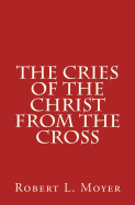 The Cries of the Christ From the Cross