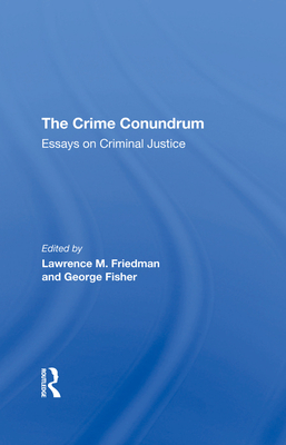 The Crime Conundrum: Essays On Criminal Justice - Friedman, Lawrence M., and Fisher, George