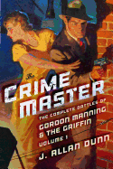 The Crime Master: The Complete Battles of Gordon Manning & The Griffin, Volume 1 - Shankar, Sai (Introduction by), and Dunn, J Allan