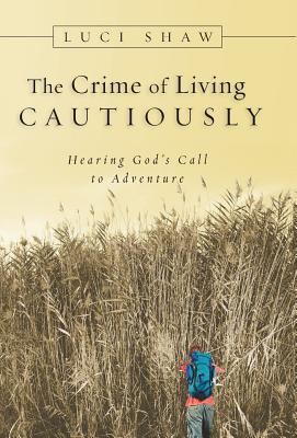 The Crime of Living Cautiously: Hearing God's Call to Adventure - Shaw, Luci