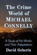 The Crime World of Michael Connelly: A Study of His Works and Their Adaptations