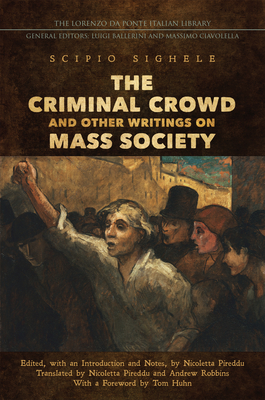 The Criminal Crowd and Other Writings on Mass Society - Sighele, Scipio, and Pireddu, Nicoletta (Editor), and Robbins, Andrew (Translated by)