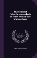 The Criminal Imbecile; an Analysis of Three Remarkable Murber Cases